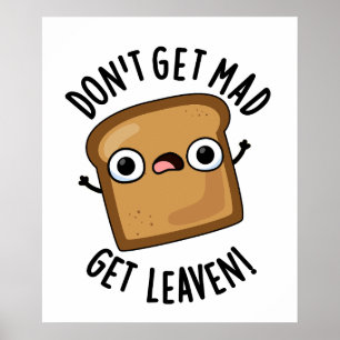 Don't Get Mad Get Leaven Funny Bread Pun  Poster