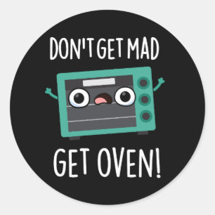 Don't Get Mad Get Oven Funny Phrase Pun Dark BG Classic Round Sticker