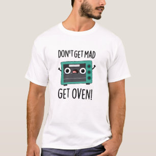 Don't Get Mad Get Oven Funny Phrase Pun  T-Shirt