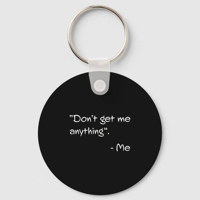 Don't Get Me Anything - Me Quote Holiday Birthday  Key Ring (Front)