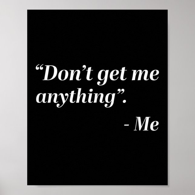 Don't Get Me Anything - Me Quote Holiday Birthday  Poster (Front)