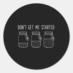 Don't Get Me Started Classic Round Sticker