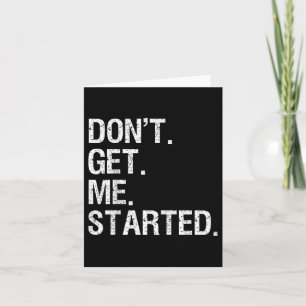 Dont Get Me Started Funny Motivational Card