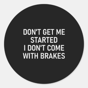Don't Get Me Started I Don't Come With Brakes, Fun Classic Round Sticker