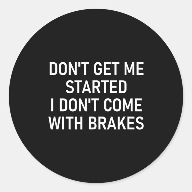 Dont Get Me Started I Dont Come With Brakes Fun  Classic Round Sticker (Front)