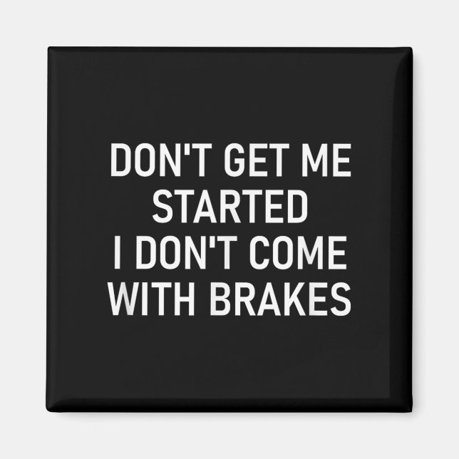 Don't Get Me Started I Don't Come With Brakes, Fun Magnet (Front)