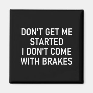 Dont Get Me Started I Dont Come With Brakes Fun Magnet
