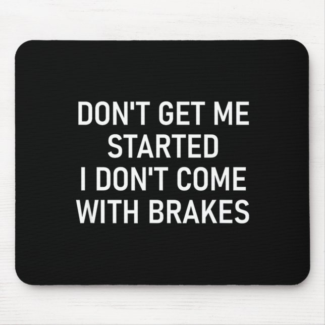 Dont Get Me Started I Dont Come With Brakes Fun  Mouse Mat (Front)