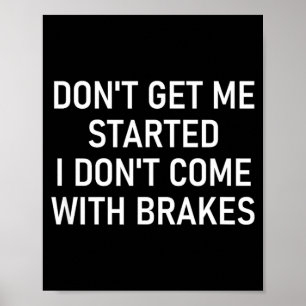 Dont Get Me Started I Dont Come With Brakes Fun Poster