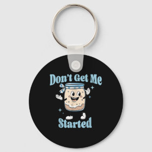 Dont Get Me Started Sourdough Lover Cute Bread Bak Key Ring
