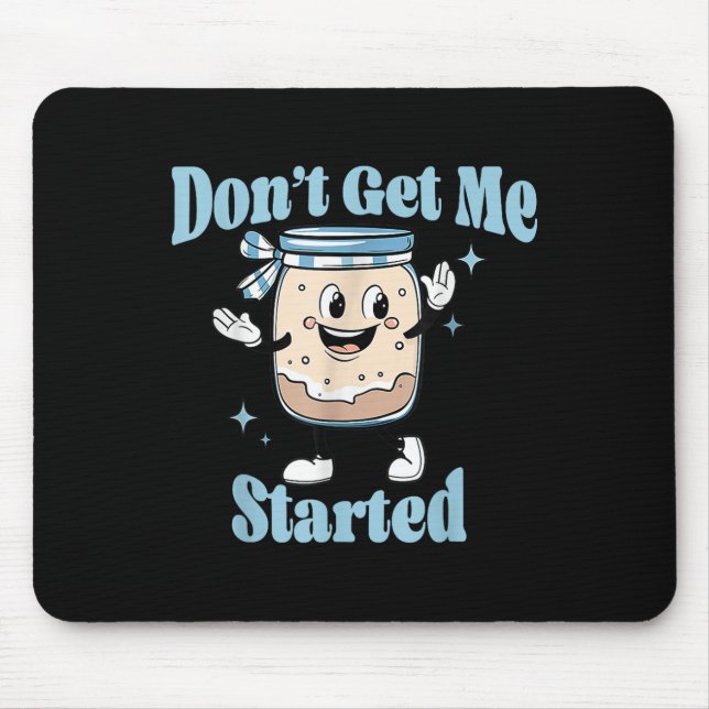 Dont Get Me Started Sourdough Lover Cute Bread Bak Mouse Mat (Front)