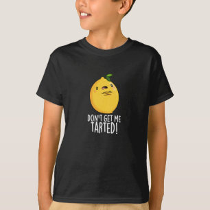 Don't Get Me Tarted Funny Lemon Pun Dark BG T-Shirt