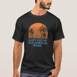 Don't Get So Tide Down On Work Beach Boss Ocean Ma T-Shirt