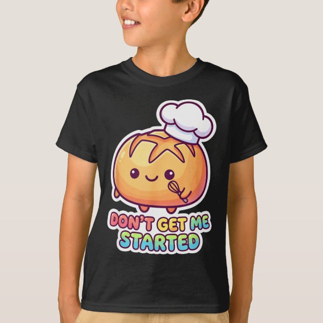 Don't get started sourdough pun funny kawaii bread T-Shirt (Front)