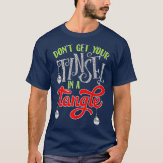 Dont Get Your Tinsel In A Tangle Christmas Gift Pr T-Shirt