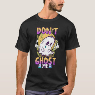 Don't Ghost Me Sad Spooky Halloween Costume Men Wo T-Shirt