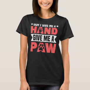 Don't Give Me A Hand Give Me A Paw Dog Walker Dog  T-Shirt