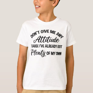 Don't Give Me Any Attitude Funny Sarcastic T-Shirt