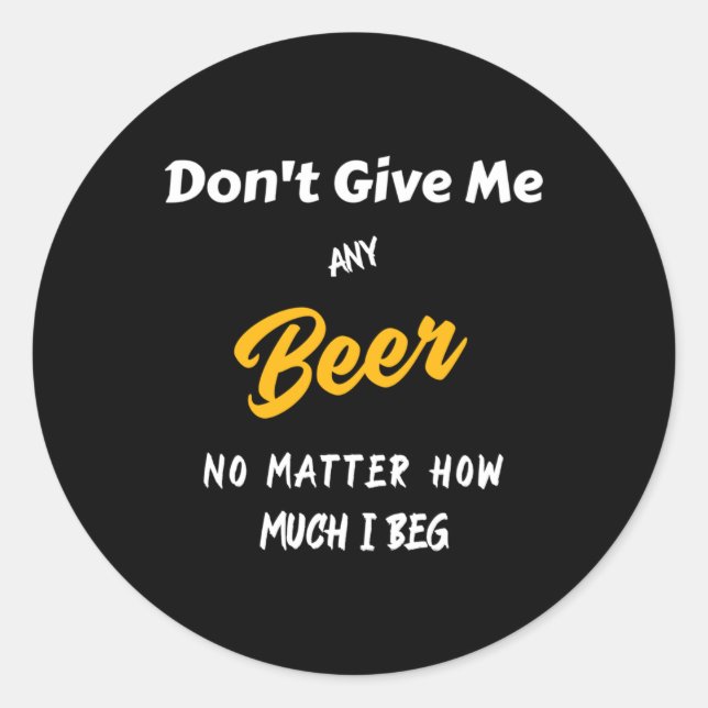 Don't Give Me Any Beer  Classic Round Sticker (Front)