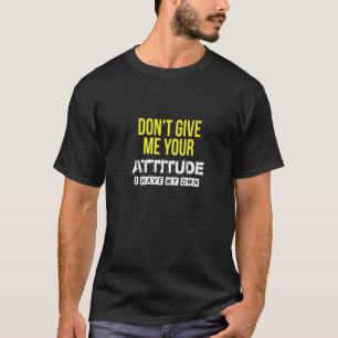 Don't Give Me Your Attitude Bollywood Sarcastic Fu T-Shirt