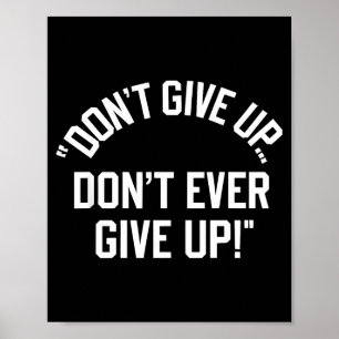 Don't Give Up Don't Ever Give Up Poster