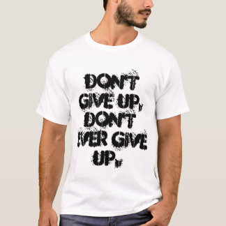 Don't give up, don't ever give up shirt