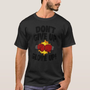 Don't Give Up Glove Up Boxing All Day Men Boxing S T-Shirt
