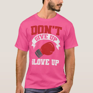 Don'T Give Up Glove Up Boxing Coach Kickboxing Box T-Shirt