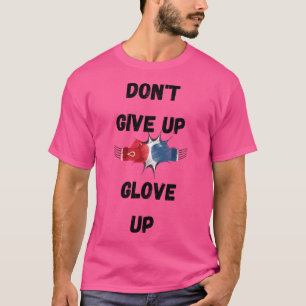 Don'T Give Up Glove Up Mma- Boxing Lover T-Shirt