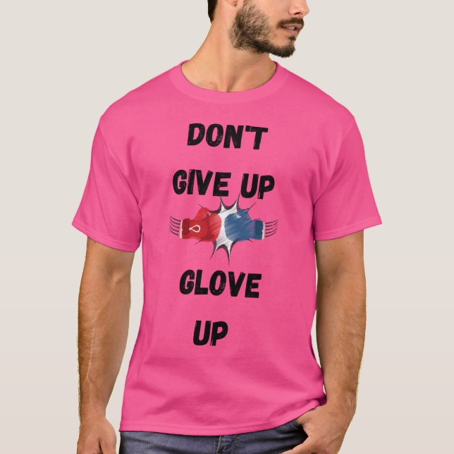 Don'T Give Up Glove Up Mma- Boxing Lover T-Shirt (Front)