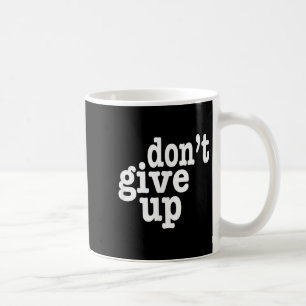 Dont Give Up Inspirational Motivational Coffee Mug