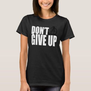 Don't Give Up Mountain Bike MTB Moto Downhill BMX T-Shirt