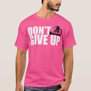 Don'T Give Up Mountain Bike Mtb Moto Downhill Bmx T-Shirt
