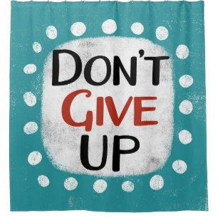 Don't Give Up Shower Curtain