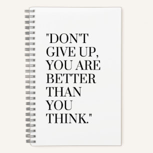 Don't give up you are better than you think notebook