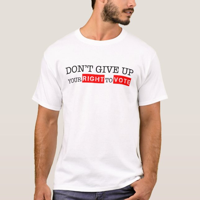 Don't Give Up Your Right to Vote Custom Colours T-Shirt (Front)