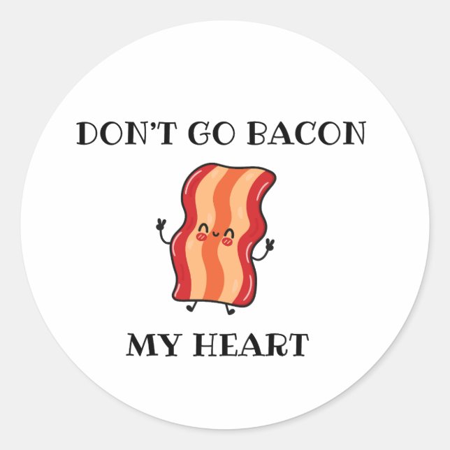 Don't Go Bacon My Heart Classic Round Sticker (Front)