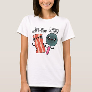 Don't Go Bacon My Heart Funny Cooking Pun  T-Shirt