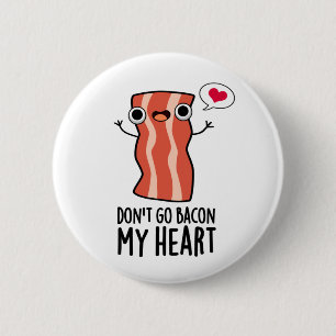 Don't Go Bacon My Heart Funny Food Pun  6 Cm Round Badge