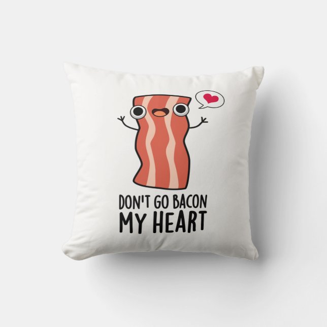 Don't Go Bacon My Heart Funny Food Pun  Cushion (Front)