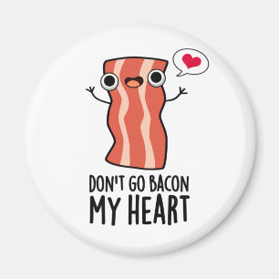 Don't Go Bacon My Heart Funny Food Pun  Magnet