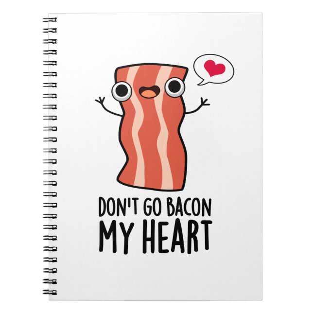 Don't Go Bacon My Heart Funny Food Pun  Notebook (Front)