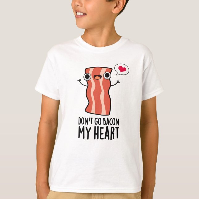 Don't Go Bacon My Heart Funny Food Pun  T-Shirt (Front)