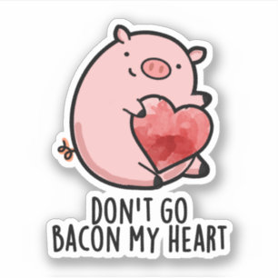 Don't Go Bacon My Heart Funny Pig Pun 