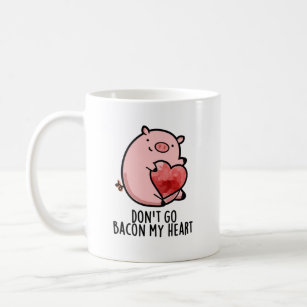 Don't Go Bacon My Heart Funny Pig Pun Coffee Mug