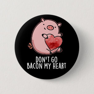 Don't Go Bacon My Heart Funny Pig Pun Dark BG 6 Cm Round Badge