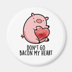 Don't Go Bacon My Heart Funny Pig Pun  Magnet
