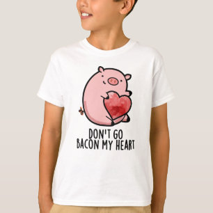 Don't Go Bacon My Heart Funny Pig Pun  T-Shirt