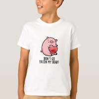 Don't Go Bacon My Heart Funny Pig Pun