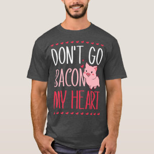 Don't Go Bacon My Heart Funny Pig Pun Valentines D T-Shirt